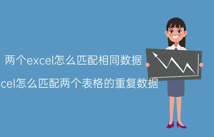 两个excel怎么匹配相同数据 excel怎么匹配两个表格的重复数据？